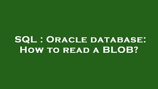 SQL : Oracle database: How to read a BLOB?