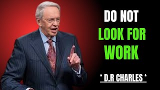 DO NOT LOOK FOR WORK||THE BEST MOTIVATIONAL SPEECH DR: CHARLES