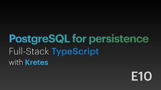 PostgreSQL for persistence • Full-Stack TypeScript with Kretes • E10
