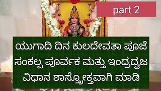 ಯುಗಾದಿ ಹಬ್ಬದ ದಿನ ಕುಲದೇವರ ಪೂಜೆ ಸಂಕಲ್ಪ ಪೂರ್ವಕ, ಇಂದ್ರದ್ವಜ ವಿಧಾನ ಶಾಸ್ತ್ರೋಕ್ತವಾಗಿ  ಮಾಡಿ