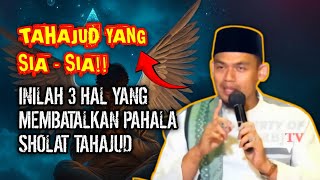 TAHAJUD YANG SIA - SIA‼️3 HAL PEMBATAL PAHALA TAHAJUD ! BUYA ARRAZY HASYIM