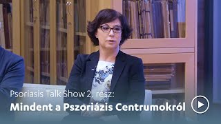 Psoriasis Talk Show 2. rész  - Mindent a Pszoriázis Centrumokról