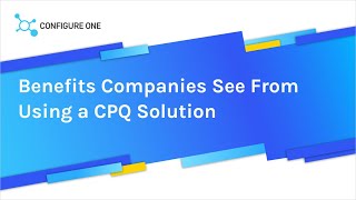 Benefits companies see from using a CPQ solution - Configure One CPQ