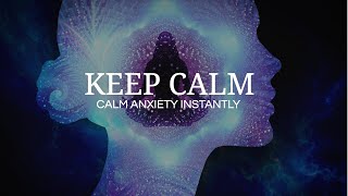Keep Calm | Soothing music to instantly calm anxiety
