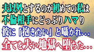 【修羅場】夫以外とするのが初めての私はフ倫相手にどっぷりハマり…彼に「抱きたい」と囁かれ…全てを失い地獄へ堕ちた…【スカッと】