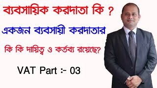 ব্যবসায়িক করদাতা কি ?একজন ব্যবসায়ী করদাতার কি কি দায়িত্ব ও কর্তব্য রয়েছে?