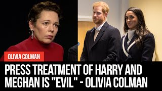 Press treatment of Harry and Meghan is "evil", Olivia Colman says