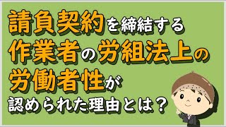 【労働事件ポイント解説69】請負契約を締結する作業者の労組法上の労働者性が認められた理由とは？【労務管理・顧問弁護士＠静岡】