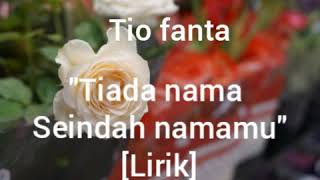 TIADA NAMA SEINDAH NAMAMU ~                                    TIO FANTA   [LIRIK]