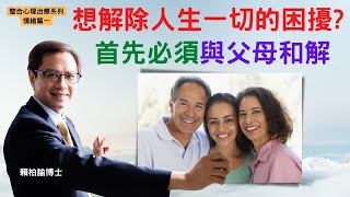 【想解除人生一切困擾?】 首先必須與父母和解︱個案剖析︱整合心理治療情緒篇(一)︱賴柏諭博士︱心靈之道