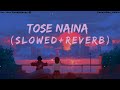 Tose Naina (Slowed+Reverb) - Arijit Singh || #lofi #slowedandreverb #arijitsingh