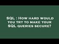 SQL : How hard would you try to make your SQL queries secure?