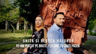 Onita si Rebeca Halunga - Te-am purtat pe brate / La Cine tu cauti pacea