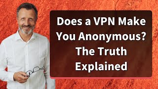 Does a VPN Make You Anonymous? The Truth Explained