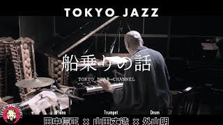 【船乗りの話】 ピアノ×トランペット×ドラム / TOKYO JAZZ