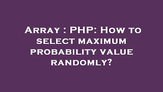 Array : PHP: How to select maximum probability value randomly?