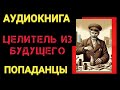 Аудиокнига ПОПАДАНЦЫ В ПРОШЛОЕ Целитель из будущего