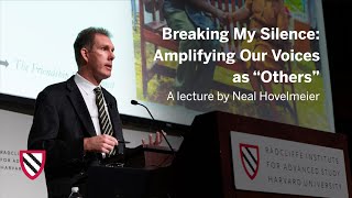 Breaking My Silence: Amplifying Our Voices as “Others” | Neal Hovelmeier || Radcliffe Institute