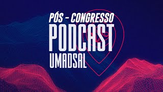 PODCAST UMADSAL | Pós - Congresso