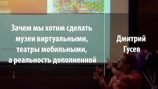 Зачем мы хотим сделать музеи виртуальными | Дмитрий Гусев | Лекториум