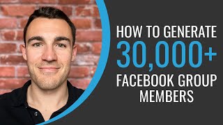 How To Generate 30,000+ Facebook Group Members!
