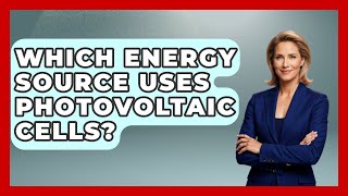 Which Energy Source Uses Photovoltaic Cells? - Chemistry For Everyone