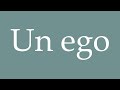 How to Pronounce ''Un ego'' (An ego) Correctly in French