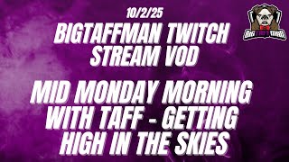 Mid Monday Morning with Taff - Getting High in the Skies - BigTaffMan Stream VOD 10/2/25