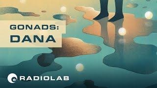 Dana | Radiolab Presents: Gonads Episode 5