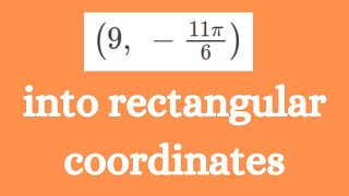 (9, −11π/6) - convert polar coordinates to rectangular coordinates