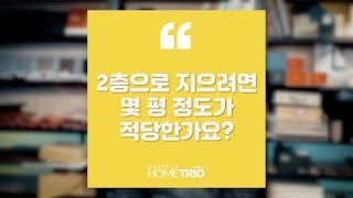 홈트리오TIP - 2층을 지으려면 몇 평 정도가 적당한가요?