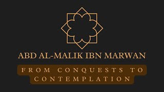 Abd al-Malik ibn Marwan: From Conquests to Contemplation