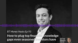 How to plug top financial knowledge gaps even seasoned investors have: BT Money Hacks Ep 93