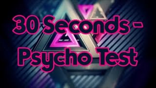 30 Seconds - Psycho Test!