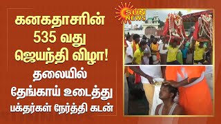 கனகதாசரின் 535 வது ஜெயந்தி விழா! தலையில் தேங்காய் உடைத்துபக்தர்கள் நேர்த்தி கடன் | Sun News