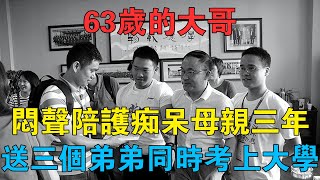 63歲的大哥，悶聲陪護痴呆母親三年，送三個弟弟同時考上大學 #情感故事 #兩性情感 #深夜故事