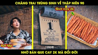 Chàng Trai Trùng Sinh Về Thập Niên 90 Nhờ Bán Que Cay 2k Mà Đổi Đời