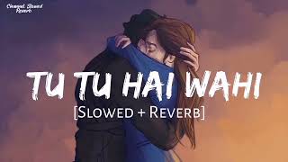 Tu Tu Hai Wahi [Slowed+Reverb]