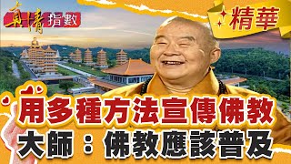 用多種方法宣傳佛教！ 星雲大師：佛教應該普及！【真情指數】精華｜蔡康永 星雲大師