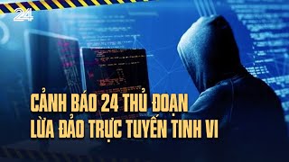 Cảnh báo 24 thủ đoạn lừa đảo trực tuyến tinh vi | VTV24