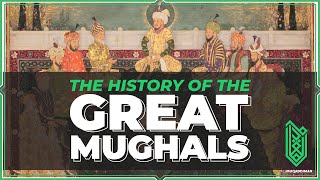 The History of the Great Mughals, Babur to Aurangzeb | 1483 - 1707