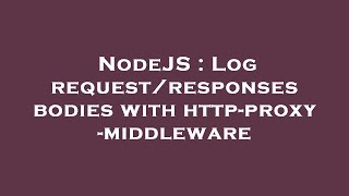 NodeJS : Log request/responses bodies with http-proxy-middleware
