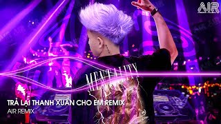 Trả Lại Thanh Xuân Cho Em Remix - Trả Lại Cho Em Ngày Tháng Tươi Đẹp Remix TikTok