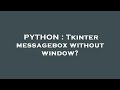 PYTHON : Tkinter messagebox without window?