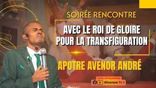 SOIRÉE RENCONTRE AVEC LE ROI DE GLOIRE POUR LA TRANSFIGURATION AVEC APOTRE AVENOR ANDRÉ ...