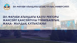 Әл-Фараби атындағы ҚазҰУ Ректоры   Жансейіт Қансейітұлы ТҮЙМЕБАЕВТЫҢ жаңа- жылдық құттықтауы!