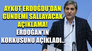 Aykut Erdoğdu'dan gündemi sallayacak açıklama! Erdoğan'ın korkusunu açıkladı...