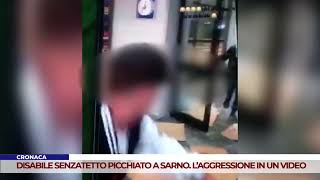 CRONACA. DISABILE SENZATETTO PICCHIATO A SARNO. L’AGGRESSIONE IN UN VIDEO