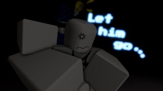 Just get over it, man... let it go. | Roblox 'Let Him Go'