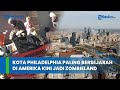 Kota Philadelphia Paling Bersejarah di Amerika Sekarang Menjadi Zombieland